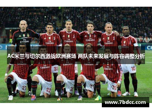 AC米兰与切尔西激战欧洲赛场 两队未来发展与阵容调整分析