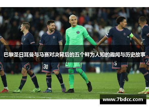 巴黎圣日耳曼与马赛对决背后的五个鲜为人知的趣闻与历史故事