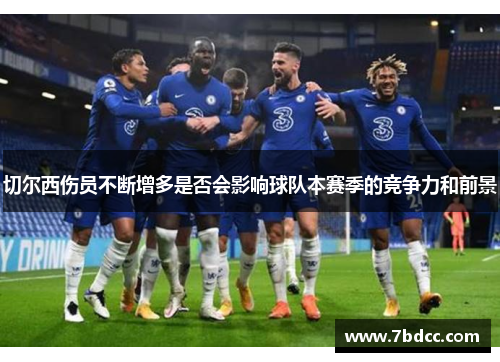 切尔西伤员不断增多是否会影响球队本赛季的竞争力和前景