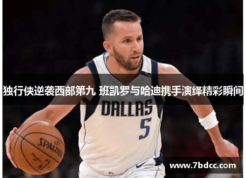 独行侠逆袭西部第九 班凯罗与哈迪携手演绎精彩瞬间