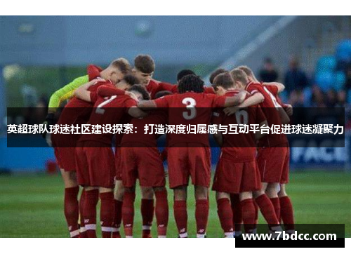 英超球队球迷社区建设探索：打造深度归属感与互动平台促进球迷凝聚力