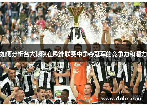 如何分析各大球队在欧洲联赛中争夺冠军的竞争力和潜力